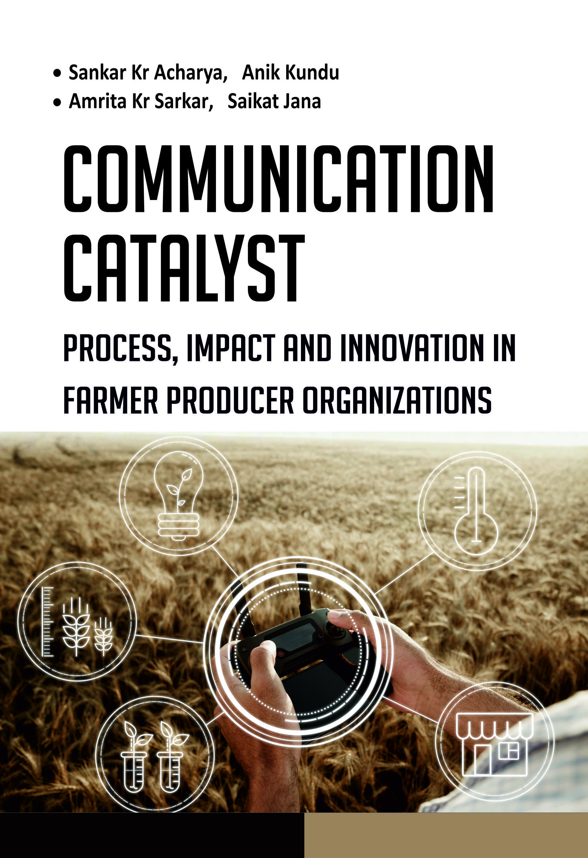 COMMUNICATION CATALYST: PROCESS, IMPACT AND INNOVATION IN FARMER PRODUCER ORGANIZATIONS