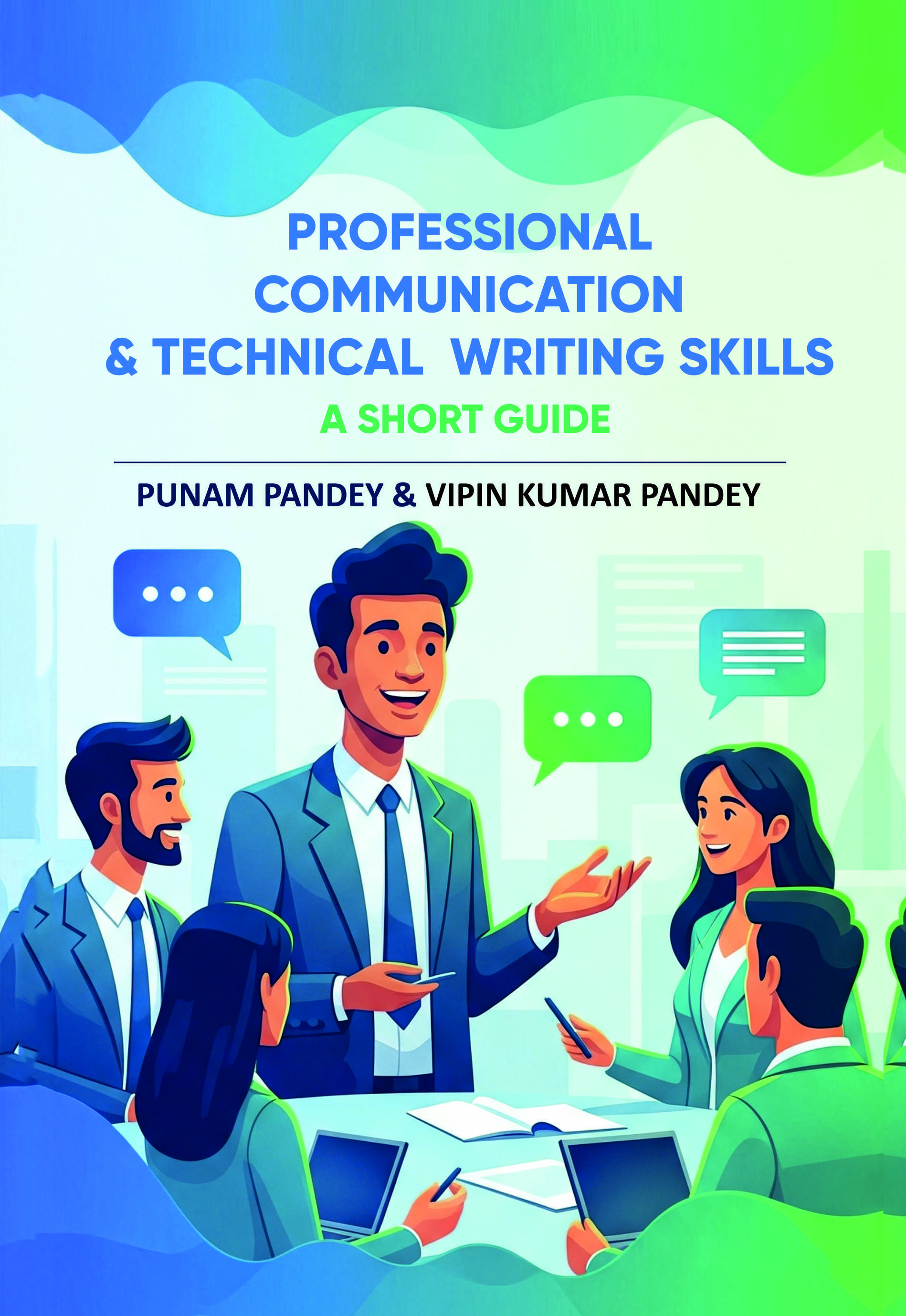 PROFESSIONAL COMMUNICATION AND TECHNICAL WRITING  SKILLS: A SHORT GUIDE