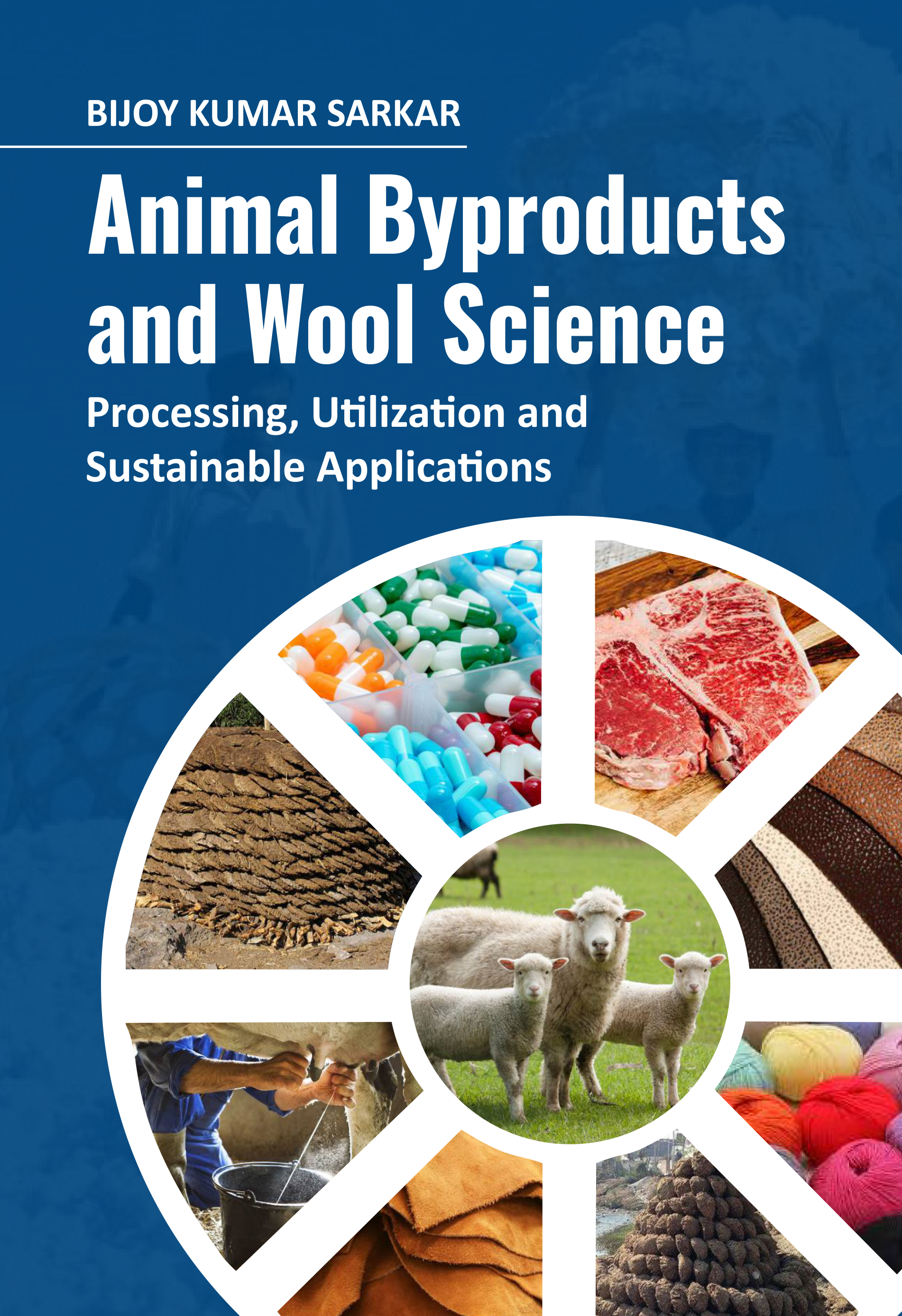 ANIMAL BYPRODUCTS AND WOOL SCIENCE: PROCESSING, UTILIZATION, AND SUSTAINABLE APPLICATIONS