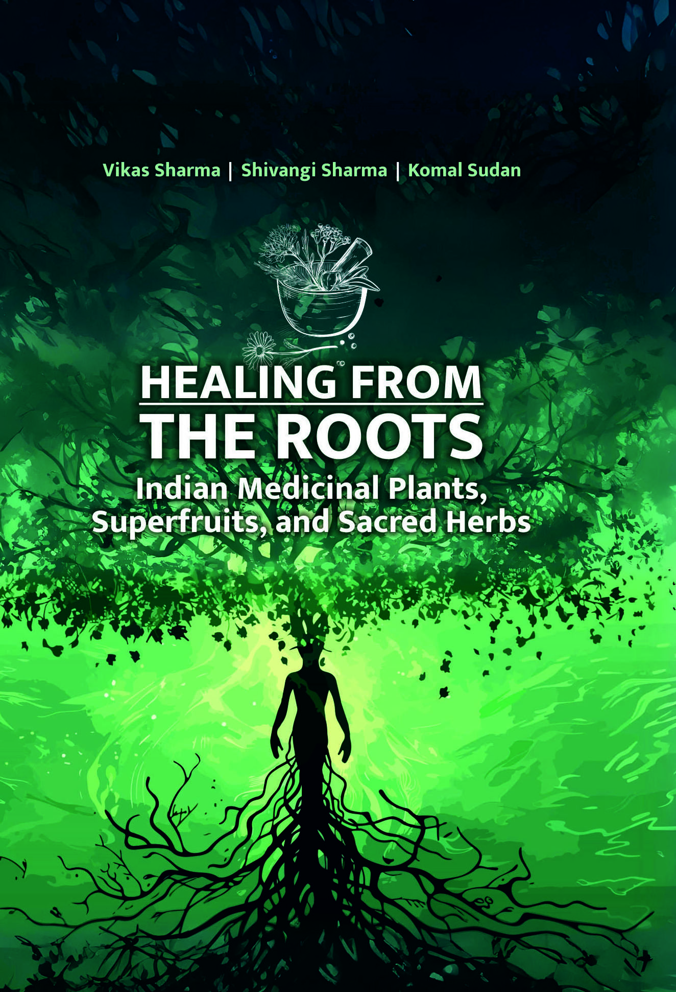 HEALING FROM THE ROOTS: INDIAN MEDICINAL PLANTS, SUPERFRUITS, AND SACRED HERBS