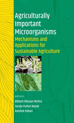 AGRICULTURALLY IMPORTANT MICROORGANISMS : MECHANISMS AND APPLICATIONS FOR SUSTAINABLE AGRICULTURE