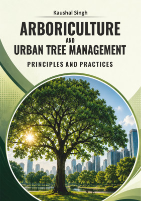 Arboriculture and Urban Tree Management: Principles and Practices