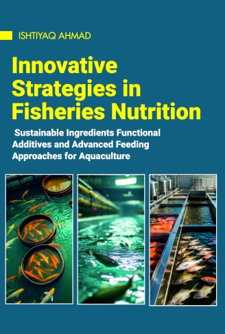 INNOVATIVE STRATEGIES IN FISHERIES NUTRITION: SUSTAINABLE INGREDIENTS, FUNCTIONAL ADDITIVES, AND ADVANCED FEEDING APPROACHES FOR AQUACULTURE